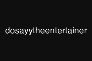 dosayytheentertainer