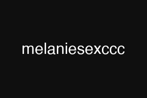 melaniesexccc