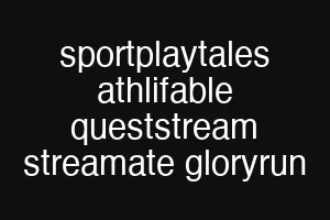 sportplaytales athlifable queststream streamate gloryrun