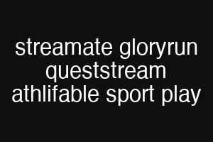 streamate gloryrun queststream athlifable sport play