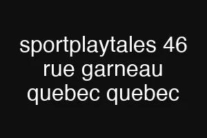 sportplaytales 46 rue garneau quebec quebec